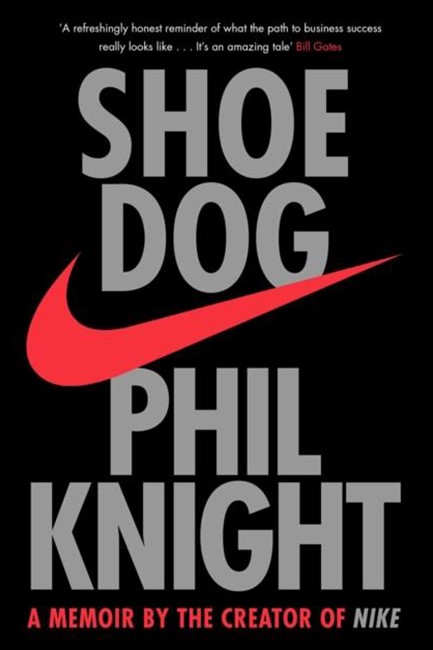 SHOE DOG : A MEMOIR BY THE CREATOR OF NIKE