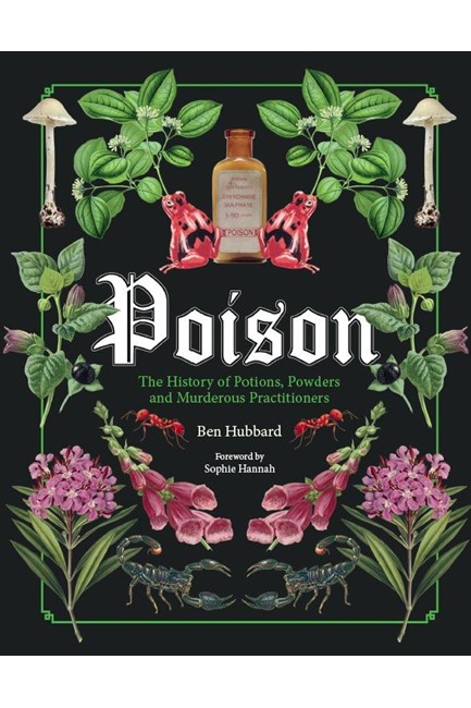 POISON-THE HISTORY OF POTIONS,POWDERS AND MUDEROUS PRACTITIONERS