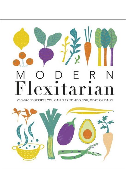 MODERN FLEXITARIAN : VEG-BASED RECIPES YOU CAN FLEX TO ADD FISH, MEAT, OR DAIRY