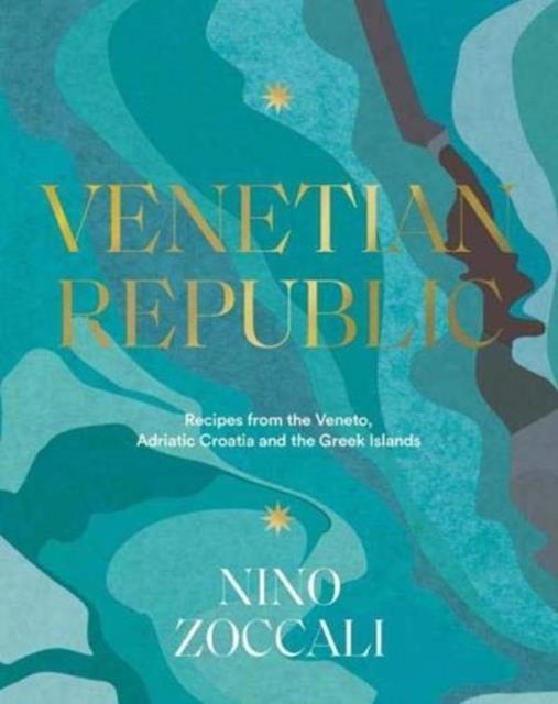VENETIAN REPUBLIC : RECIPES AND STORIES FROM THE SHORES OF THE ADRIATIC, THE DALMATIAN COAST AND THE