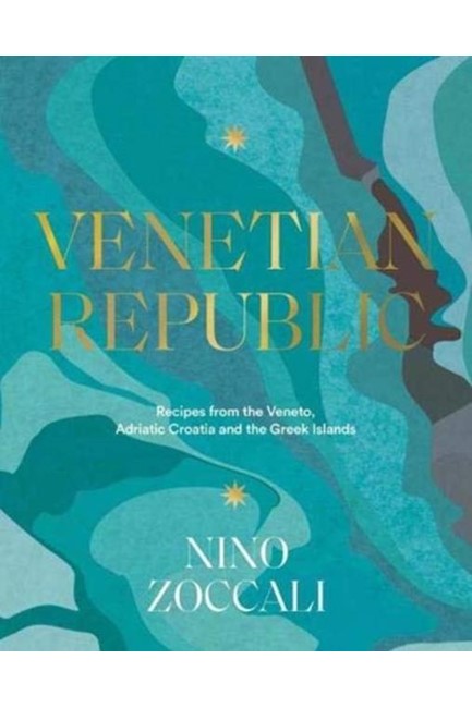 VENETIAN REPUBLIC : RECIPES AND STORIES FROM THE SHORES OF THE ADRIATIC, THE DALMATIAN COAST AND THE