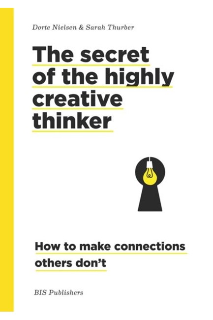 SECRET OF THE HIGHLY CREATIVE THINKER : HOW TO MAKE CONNECTIONS OTHER DON'T