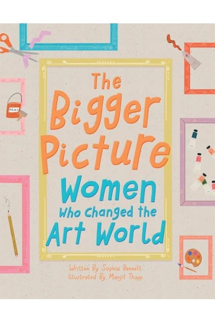 THE BIGGER PICTURE : WOMEN WHO CHANGED THE ART WORLD