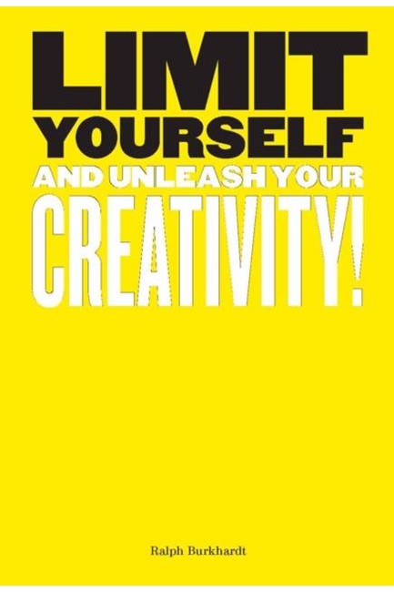 LIMIT YOURSELF : AND UNLEASH YOUR CREATIVITY