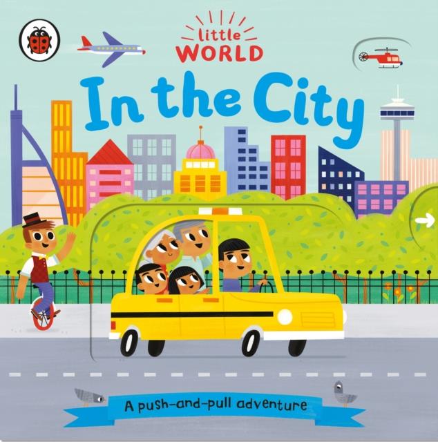 LITTLE WORLD: IN THE CITY: A PUSH-AND-PULL ADVENTURE