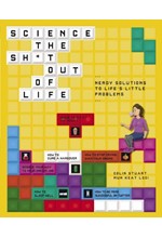 SCIENCE THE SH*T OUT OF LIFE : NERDY SOLUTIONS TO LIFE'S LITTLE PROBLEMS