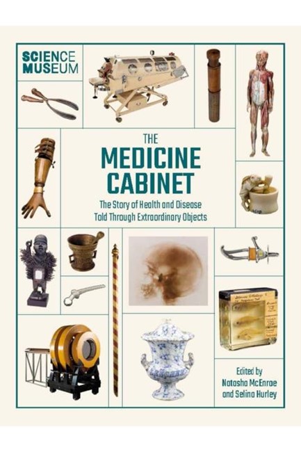 THE MEDICINE CABINET : THE STORY OF HEALTH & AND DISEASE TOLD THROUGH EXTRAORDINARY OBJECTS
