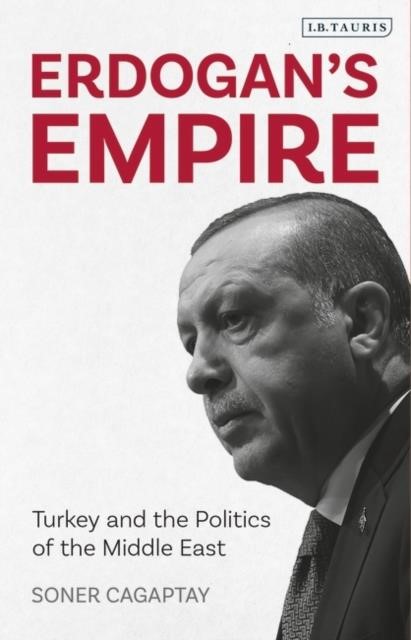 ERDOGAN'S EMPIRE : TURKEY AND THE POLITICS OF THE MIDDLE EAST