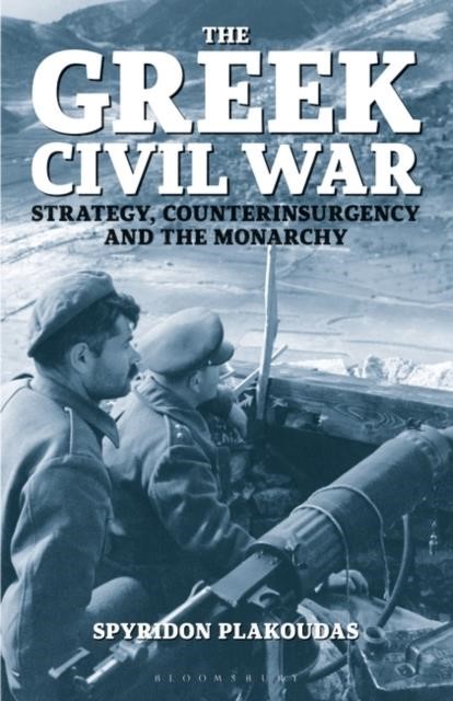 THE GREEK CIVIL WAR : STRATEGY, COUNTERINSURGENCY AND THE MONARCHY