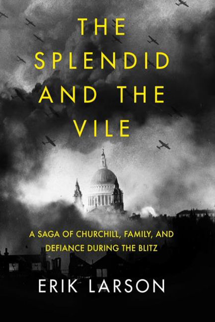 THE SPLENDID AND THE VILE : A SAGA OF CHURCHILL, FAMILY, AND DEFIANCE DURING THE BOMBING OF LONDON