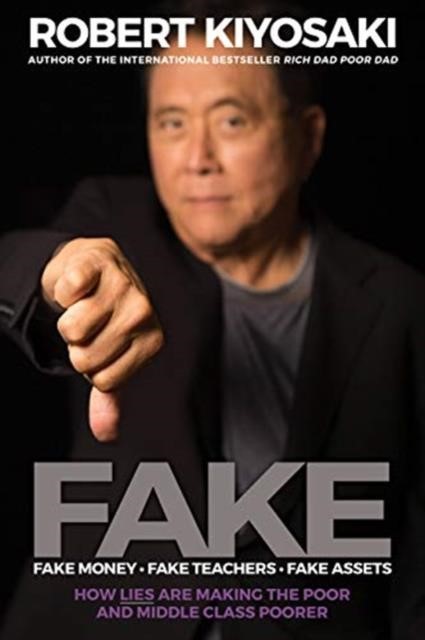FAKE: FAKE MONEY, FAKE TEACHERS, FAKE ASSETS : HOW LIES ARE MAKING THE POOR AND MIDDLE CLASS POORER