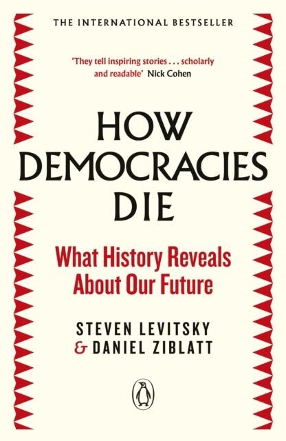 HOW DEMOCRACIES DIE : WHAT HISTORY REVEALS ABOUT OUR FUTURE
