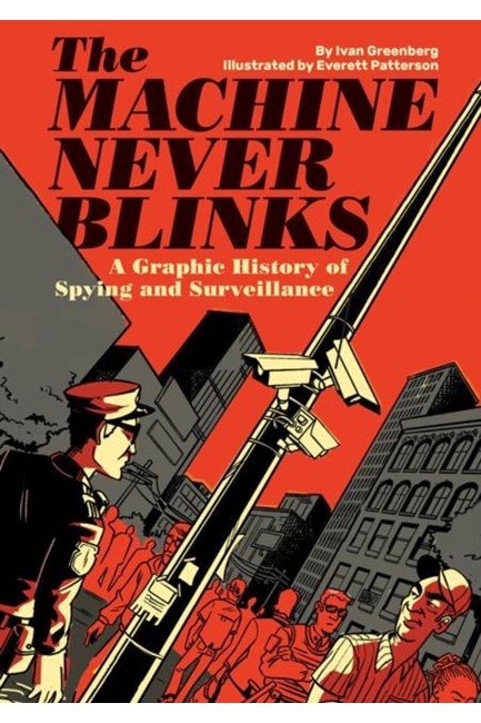 THE MACHINE NEVER BLINKS : A GRAPHIC HISTORY OF SPYING AND SURVEILLANCE