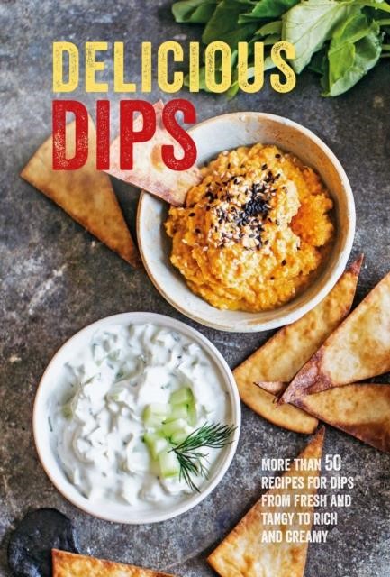 DELICIOUS DIPS : MORE THAN 50 RECIPES FOR DIPS FROM FRESH AND TANGY TO RICH AND CREAMY