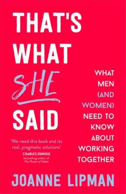 THAT'S WHAT SHE SAID : WHAT MEN (AND WOMEN) NEED TO KNOW ABOUT WORKING TOGETHER