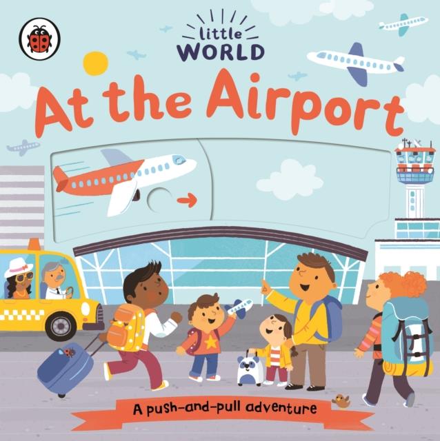 LITTLE WORLD:AT THE AIRPORT : A PUSH-AND-PULL ADVENTURE