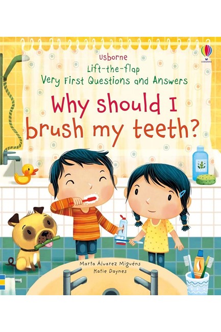 LIFT THE FLAP VERY FIRST QUESTIONS AND ANSWERS WHY SHOULD I BRUSH MY TEETH?