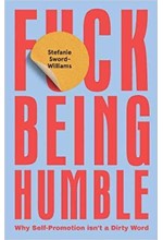 F*CK BEING HUMBLE : WHY SELF-PROMOTION ISN'T A DIRTY WORD
