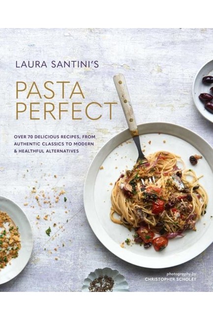 PASTA PERFECT : OVER 70 DELICIOUS RECIPES, FROM AUTHENTIC CLASSICS TO MODERN & HEALTHFUL ALTERNATIVE