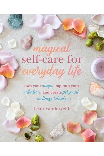 MAGICAL SELF-CARE FOR EVERYDAY LIFE : CREATE YOUR OWN PERSONAL WELLNESS RITUALS USING THE TAROT, SPA