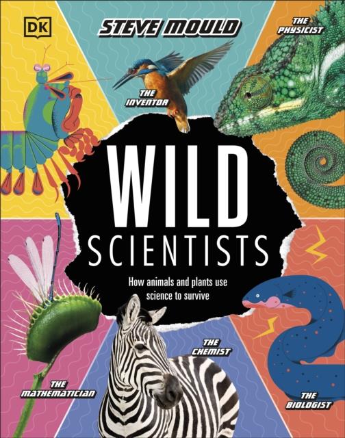 WILD SCIENTISTS : HOW ANIMALS AND PLANTS USE SCIENCE TO SURVIVE