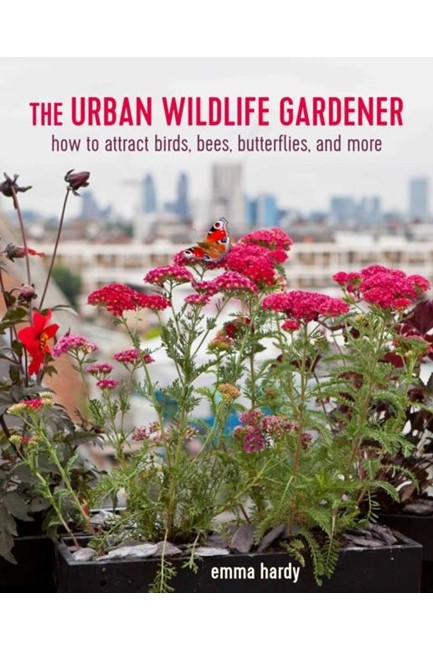 THE URBAN WILDLIFE GARDENER : HOW TO ATTRACT BEES, BIRDS, BUTTERFLIES, AND MORE