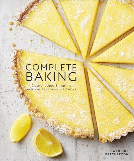 COMPLETE BAKING : CLASSIC RECIPES AND INSPIRING VARIATIONS TO HONE YOUR TECHNIQUE