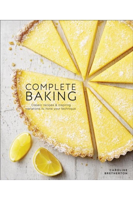 COMPLETE BAKING : CLASSIC RECIPES AND INSPIRING VARIATIONS TO HONE YOUR TECHNIQUE