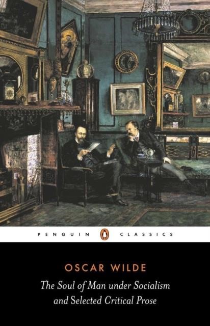 THE SOUL OF MAN UNDER SOCIALISM AND SELECTED CRITICAL PROSE