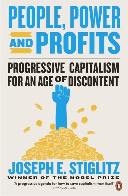 PEOPLE, POWER, AND PROFITS : PROGRESSIVE CAPITALISM FOR AN AGE OF DISCONTENT