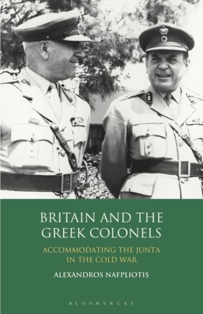 BRITAIN AND THE GREEK COLONELS : ACCOMMODATING THE JUNTA IN THE COLD WAR