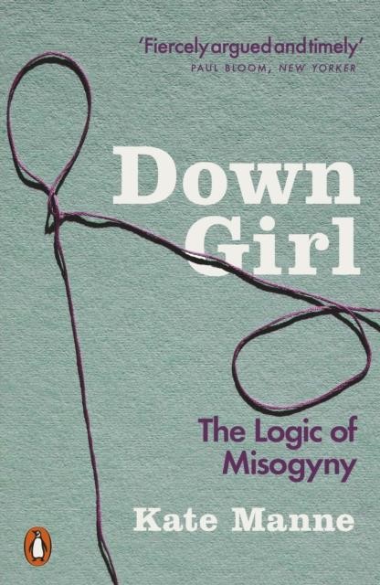 DOWN GIRL-THE LOGIC OF MISOGYNY