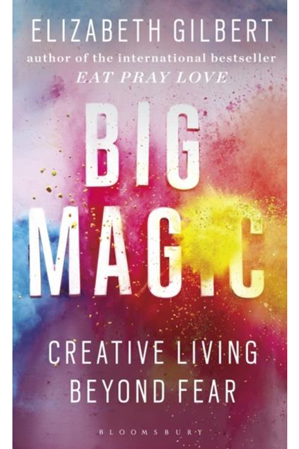 BIG MAGIC : HOW TO LIVE A CREATIVE LIFE, AND LET GO OF YOUR FEAR