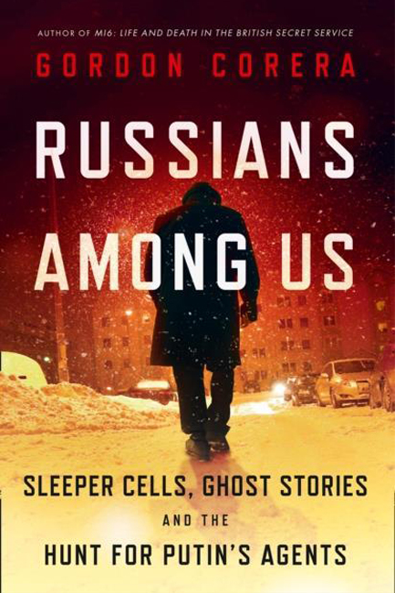 RUSSIANS AMONG US : SLEEPER CELLS, GHOST STORIES AND THE HUNT FOR PUTIN'S AGENTS