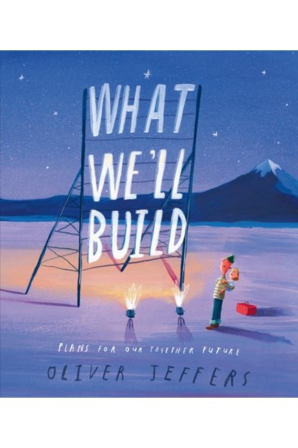 WHAT WE'LL BUILD : PLANS FOR OUR TOGETHER FUTURE