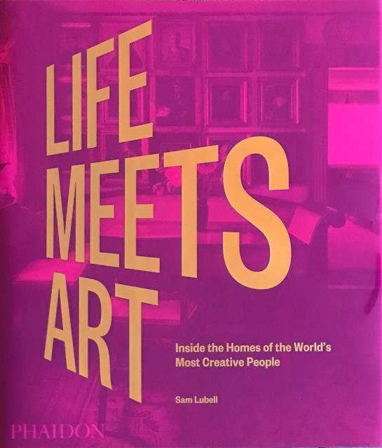 LIFE MEETS ART-INSIDE THE HOMES OF THE WORLD'S MOST CREATIVE PEOPLE