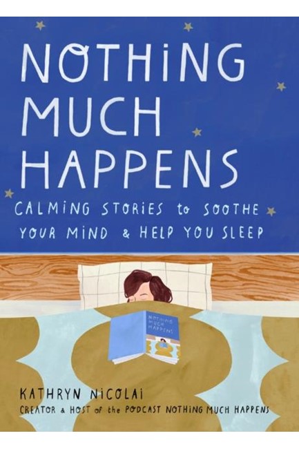 NOTHING MUCH HAPPENS : CALMING STORIES TO SOOTHE YOUR MIND AND HELP YOU SLEEP