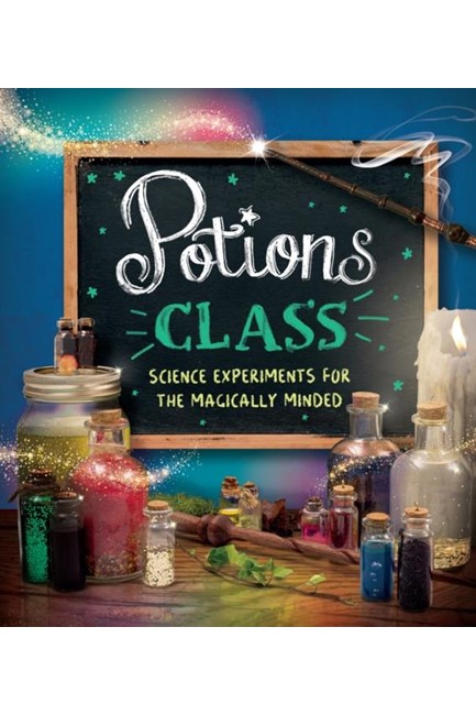 POTIONS CLASS : SCIENCE EXPERIMENTS FOR THE MAGICALLY MINDED