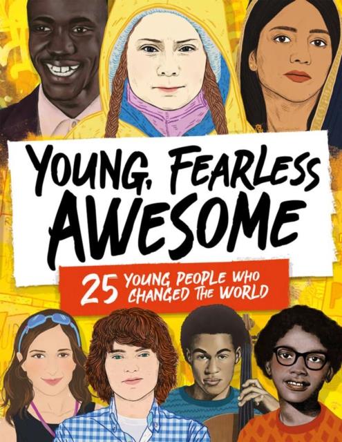 YOUNG, FEARLESS, AWESOME : 25 YOUNG PEOPLE WHO CHANGED THE WORLD