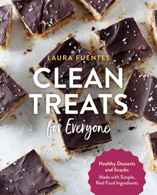 CLEAN TREATS FOR EVERYONE : HEALTHY DESSERTS AND SNACKS MADE WITH SIMPLE, REAL FOOD INGREDIENTS