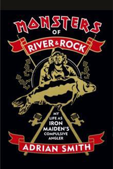 MONSTERS OF RIVER AND ROCK : MY LIFE AS IRON MAIDEN'S COMPULSIVE ANGLER