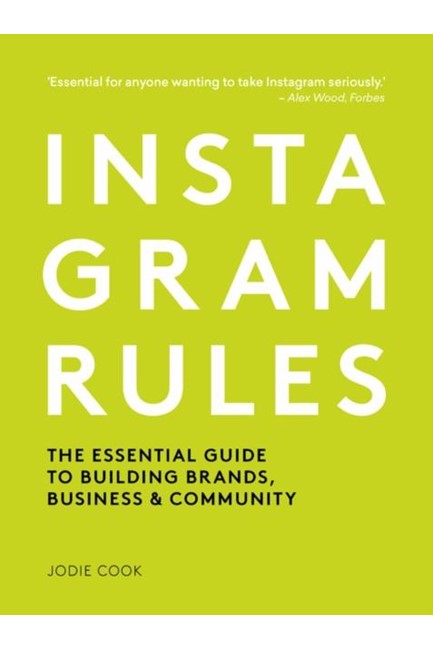 INSTAGRAM RULES : THE ESSENTIAL GUIDE TO BUILDING BRANDS, BUSINESS AND COMMUNITY