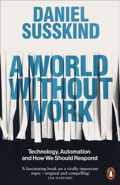 A WORLD WITHOUT WORK : TECHNOLOGY, AUTOMATION AND HOW WE SHOULD RESPOND