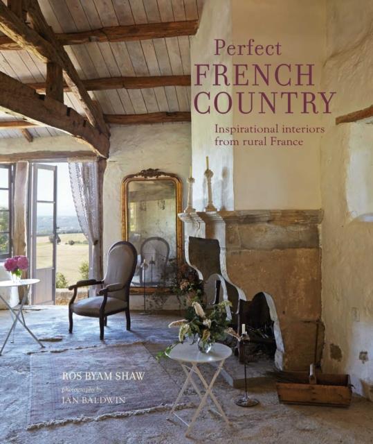 PERFECT FRENCH COUNTRY : INSPIRATIONAL INTERIORS FROM RURAL FRANCE
