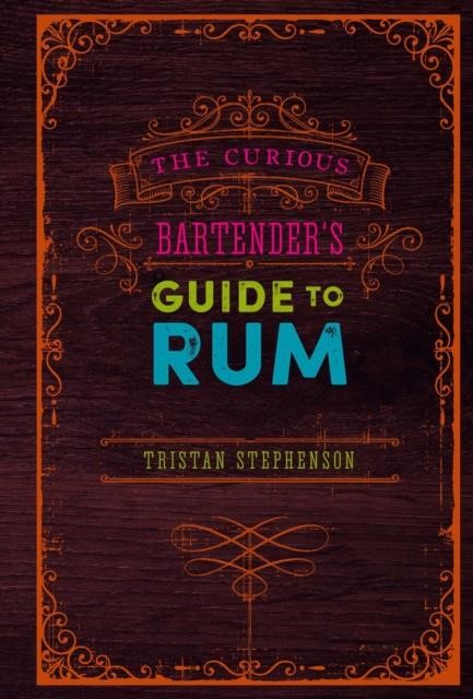 THE CURIOUS BARTENDER GUIDE TO RUM