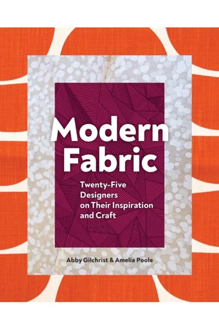 MODERN FABRIC : TWENTY-FIVE DESIGNERS ON THEIR INSPIRATION AND CRAFT