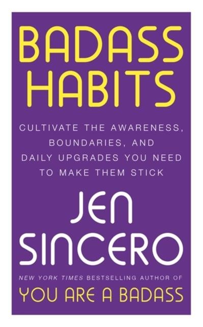 BADASS HABITS : CULTIVATE THE AWARENESS, BOUNDARIES, AND DAILY UPGRADES YOU NEED TO MAKE THEM STICK