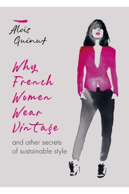 WHY FRENCH WOMEN WEAR VINTAGE : AND OTHER SECRETS OF SUSTAINABLE STYLE