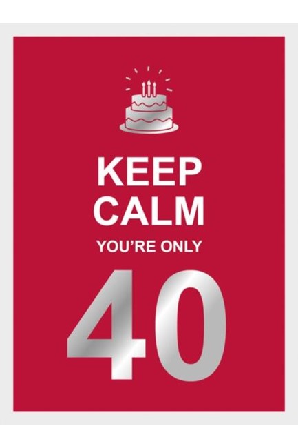 KEEP CALM YOU'RE ONLY 40