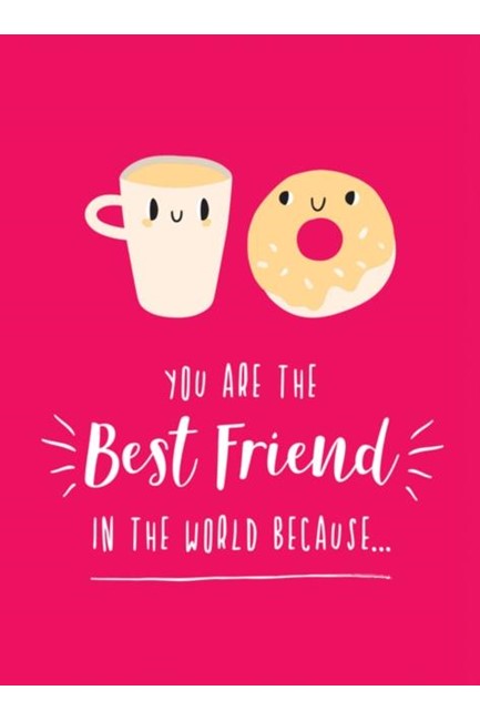 YOU ARE THE BEST FRIEND IN THE WORLD BECAUSE... : THE PERFECT GIFT FOR YOUR BFF